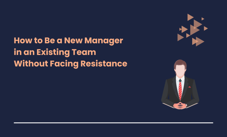 How to Be a New Manager in an Existing Team Without Facing Resistance