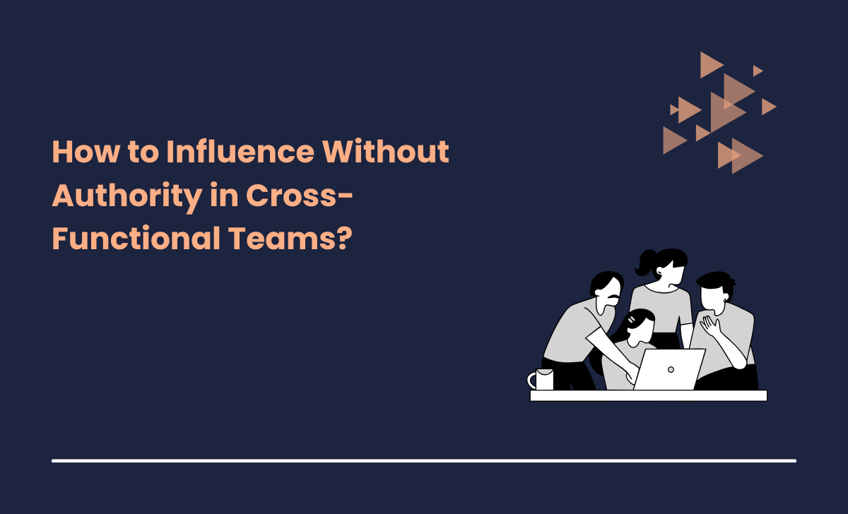 How to Influence Without Authority in Cross-Functional Teams?